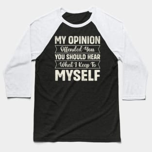 My opinion offended you you should hear what I keep to myself Baseball T-Shirt